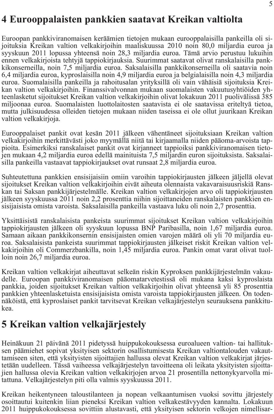 Suurimmat saatavat olivat ranskalaisilla pankkikonserneilla, noin 7,5 miljardia euroa.