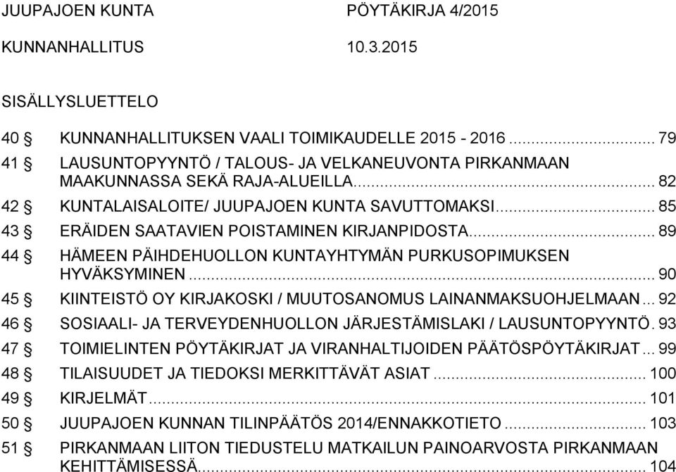 .. 90 45 KIINTEISTÖ OY KIRJAKOSKI / MUUTOSANOMUS LAINANMAKSUOHJELMAAN... 92 46 SOSIAALI- JA TERVEYDENHUOLLON JÄRJESTÄMISLAKI / LAUSUNTOPYYNTÖ.