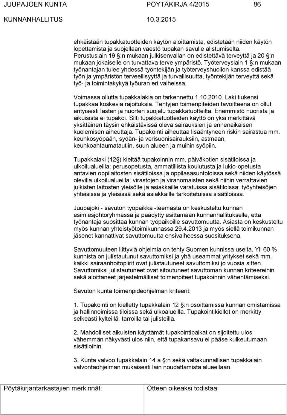 Työterveyslain 1 :n mukaan työnantajan tulee yhdessä työntekijän ja työterveyshuollon kanssa edistää työn ja ympäristön terveellisyyttä ja turvallisuutta, työntekijän terveyttä sekä työ- ja