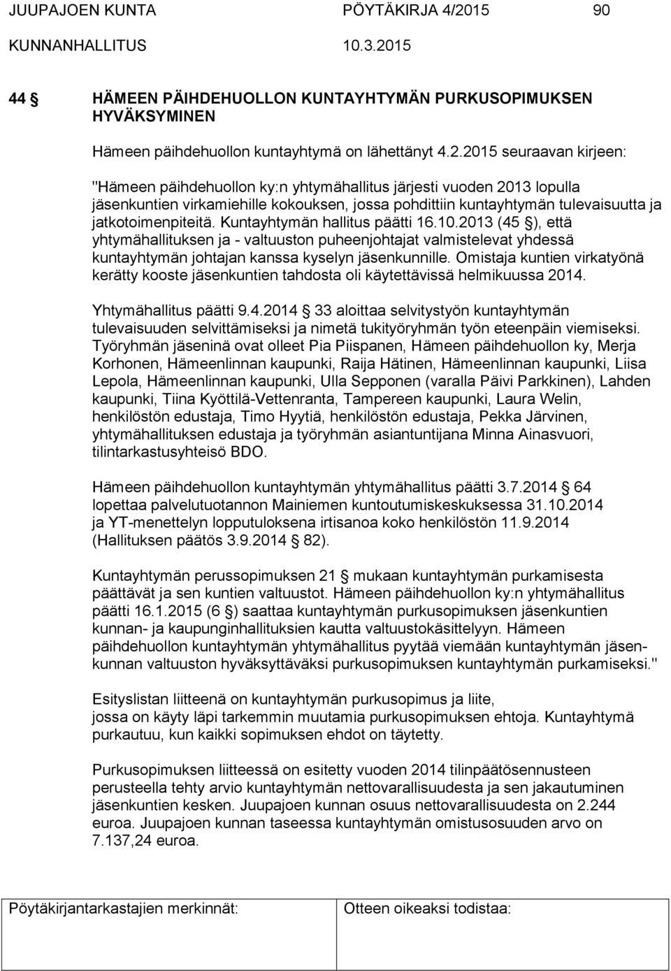 2015 seuraavan kirjeen: "Hämeen päihdehuollon ky:n yhtymähallitus järjesti vuoden 2013 lopulla jäsenkuntien virkamiehille kokouksen, jossa pohdittiin kuntayhtymän tulevaisuutta ja jatkotoimenpiteitä.