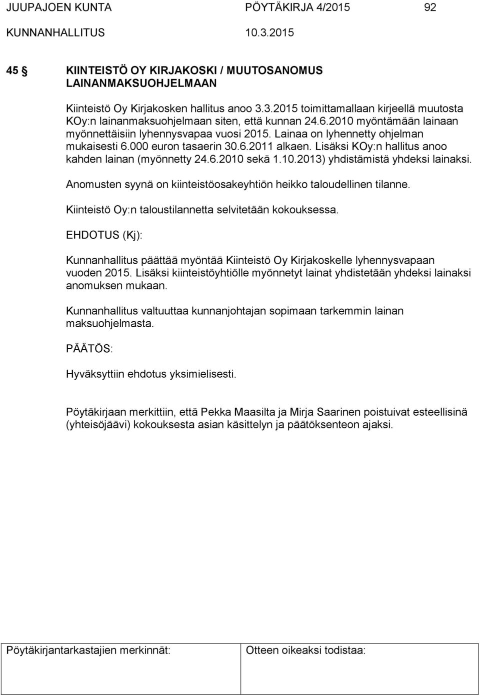 Lainaa on lyhennetty ohjelman mukaisesti 6.000 euron tasaerin 30.6.2011 alkaen. Lisäksi KOy:n hallitus anoo kahden lainan (myönnetty 24.6.2010 sekä 1.10.2013) yhdistämistä yhdeksi lainaksi.