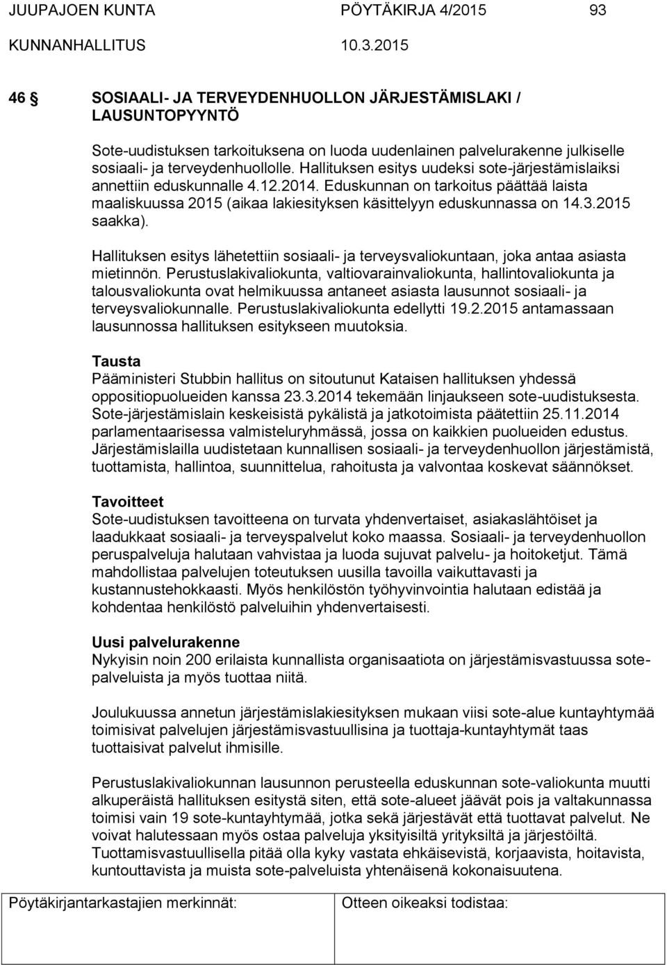 Eduskunnan on tarkoitus päättää laista maaliskuussa 2015 (aikaa lakiesityksen käsittelyyn eduskunnassa on 14.3.2015 saakka).