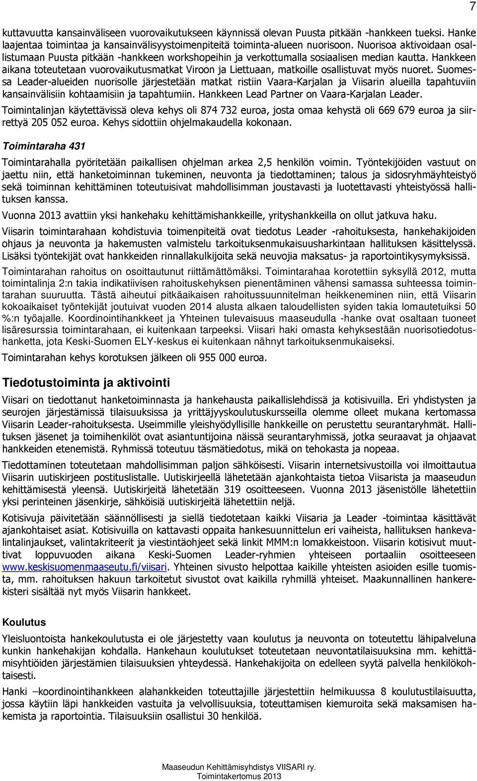 Hankkeen aikana toteutetaan vuorovaikutusmatkat Viroon ja Liettuaan, matkoille osallistuvat myös nuoret.