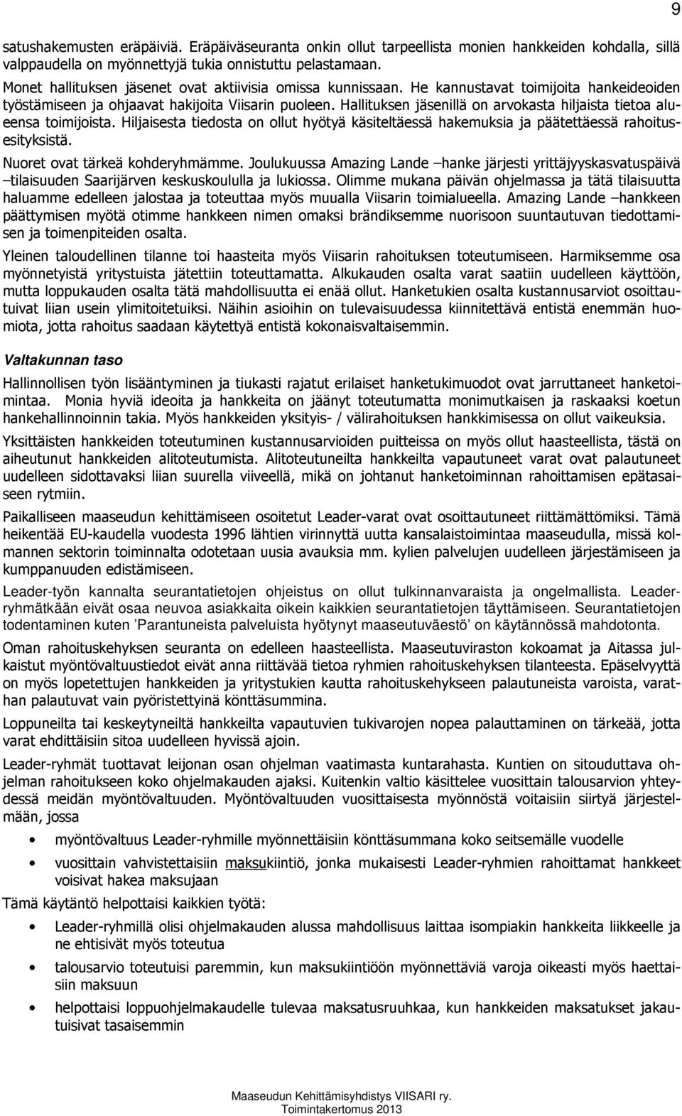 Hallituksen jäsenillä on arvokasta hiljaista tietoa alueensa toimijoista. Hiljaisesta tiedosta on ollut hyötyä käsiteltäessä hakemuksia ja päätettäessä rahoitusesityksistä.