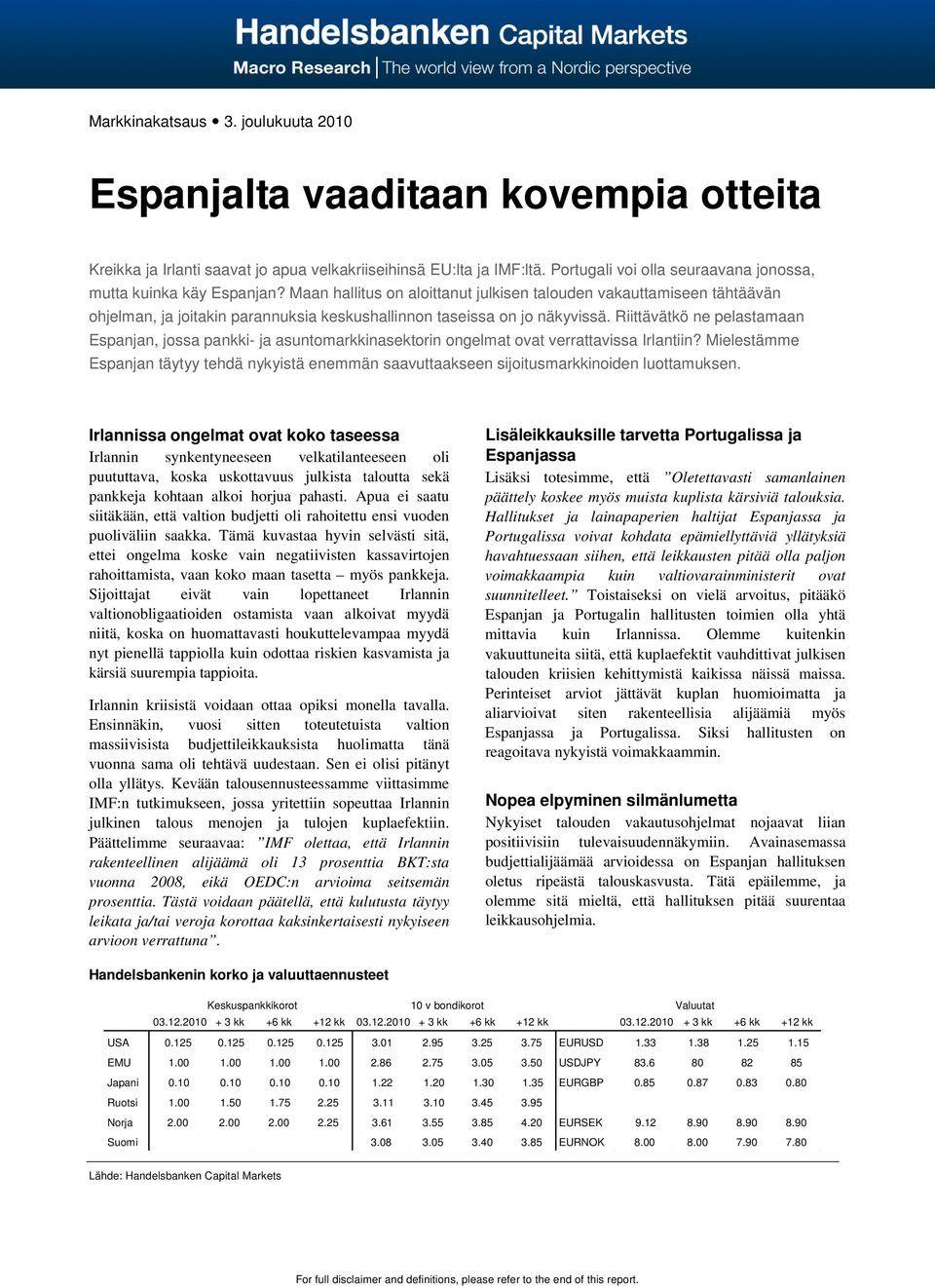 Maan hallitus on aloittanut julkisen talouden vakauttamiseen tähtäävän ohjelman, ja joitakin parannuksia keskushallinnon taseissa on jo näkyvissä.