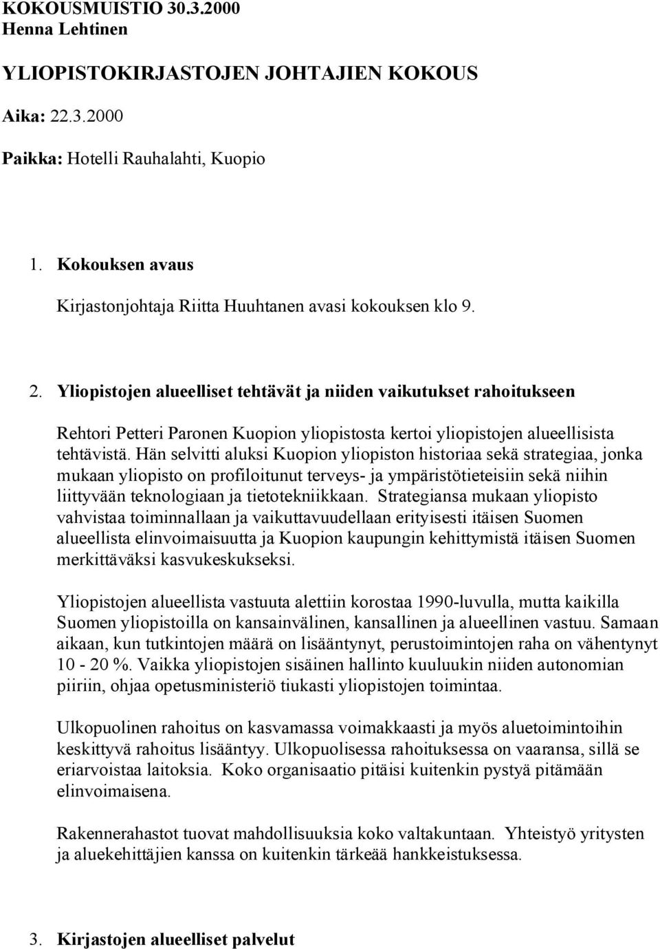 Yliopistojen alueelliset tehtävät ja niiden vaikutukset rahoitukseen Rehtori Petteri Paronen Kuopion yliopistosta kertoi yliopistojen alueellisista tehtävistä.