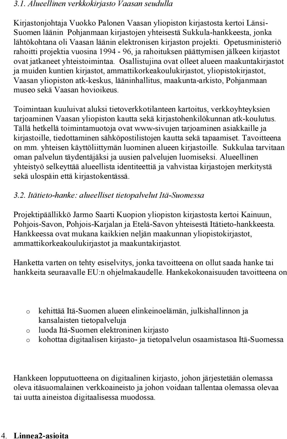 Osallistujina ovat olleet alueen maakuntakirjastot ja muiden kuntien kirjastot, ammattikorkeakoulukirjastot, yliopistokirjastot, Vaasan yliopiston atk-keskus, lääninhallitus, maakunta-arkisto,