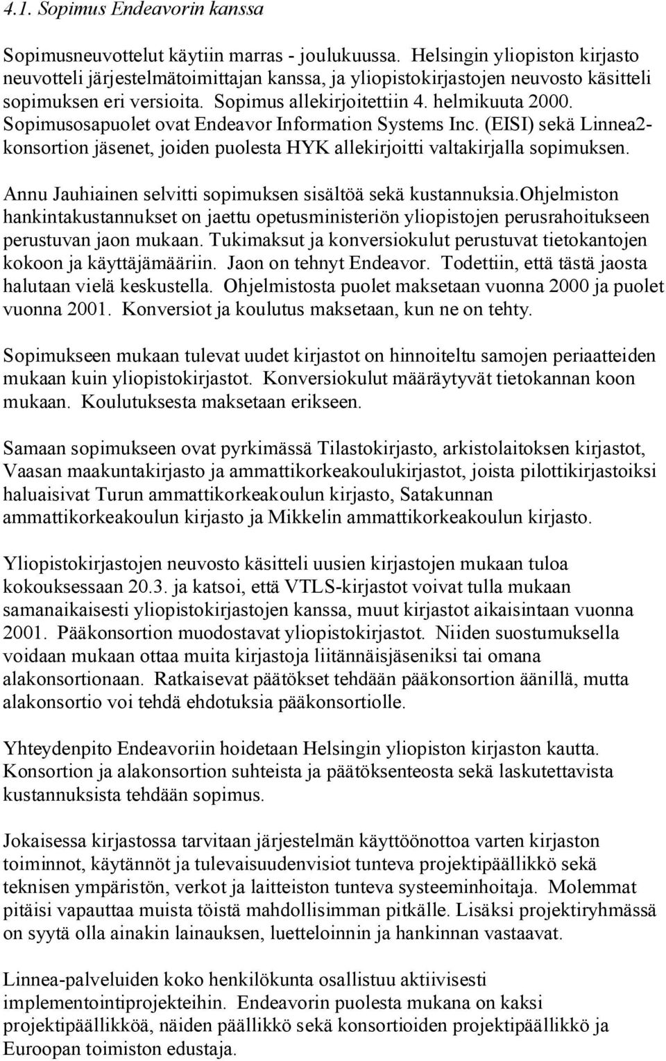 Sopimusosapuolet ovat Endeavor Information Systems Inc. (EISI) sekä Linnea2- konsortion jäsenet, joiden puolesta HYK allekirjoitti valtakirjalla sopimuksen.