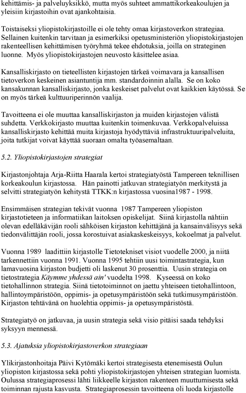 Myös yliopistokirjastojen neuvosto käsittelee asiaa. Kansalliskirjasto on tieteellisten kirjastojen tärkeä voimavara ja kansallisen tietoverkon keskeinen asiantuntija mm. standardoinnin alalla.