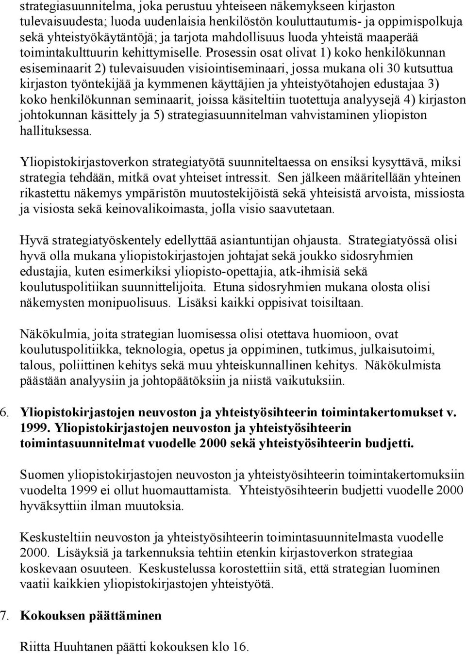 Prosessin osat olivat 1) koko henkilökunnan esiseminaarit 2) tulevaisuuden visiointiseminaari, jossa mukana oli 30 kutsuttua kirjaston työntekijää ja kymmenen käyttäjien ja yhteistyötahojen edustajaa