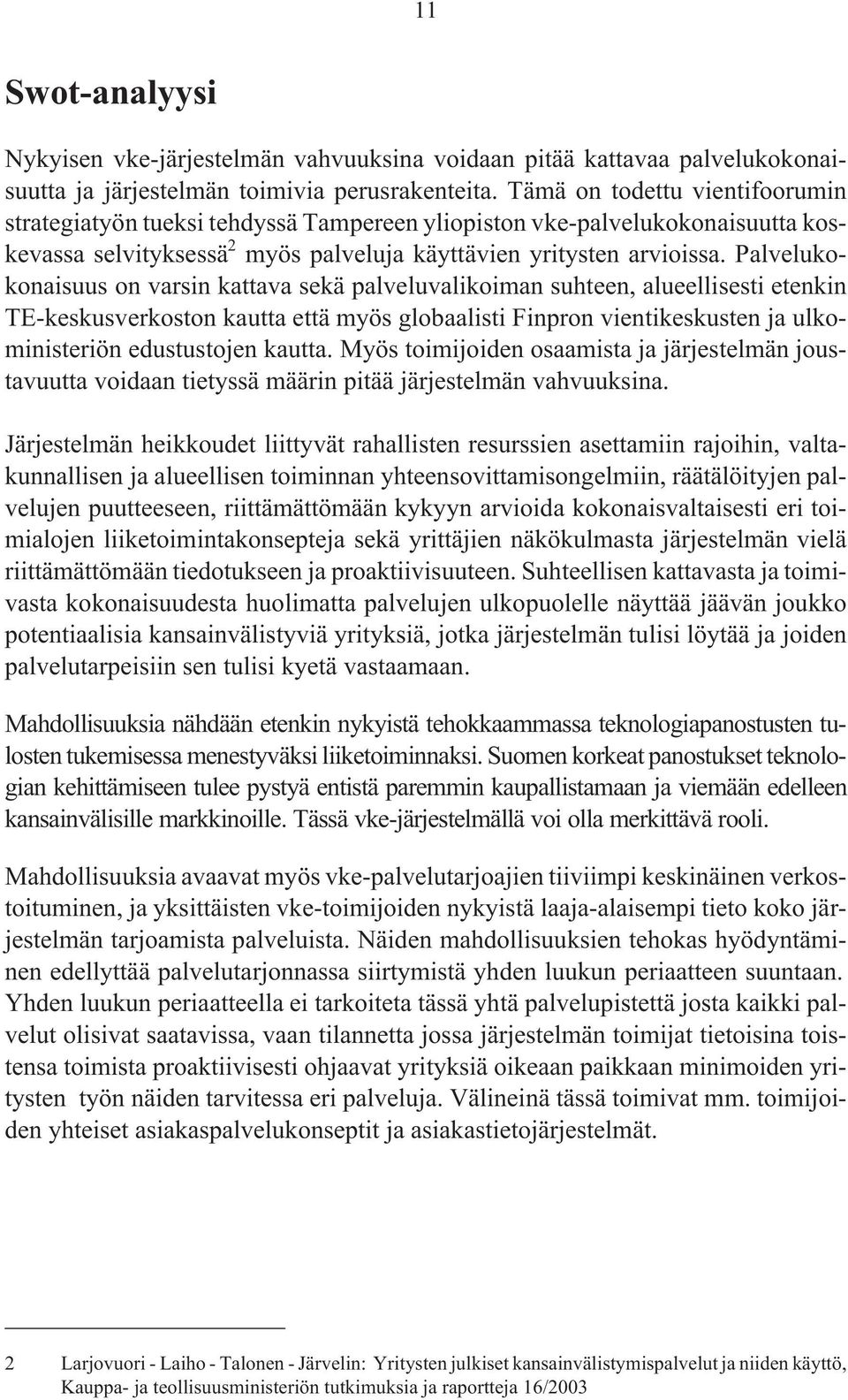 Palvelukokonaisuus on varsin kattava sekä palveluvalikoiman suhteen, alueellisesti etenkin TE-keskusverkoston kautta että myös globaalisti Finpron vientikeskusten ja ulkoministeriön edustustojen