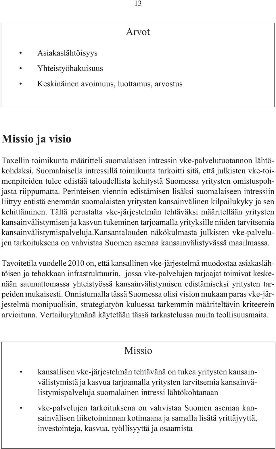 Perinteisen viennin edistämisen lisäksi suomalaiseen intressiin liittyy entistä enemmän suomalaisten yritysten kansainvälinen kilpailukyky ja sen kehittäminen.