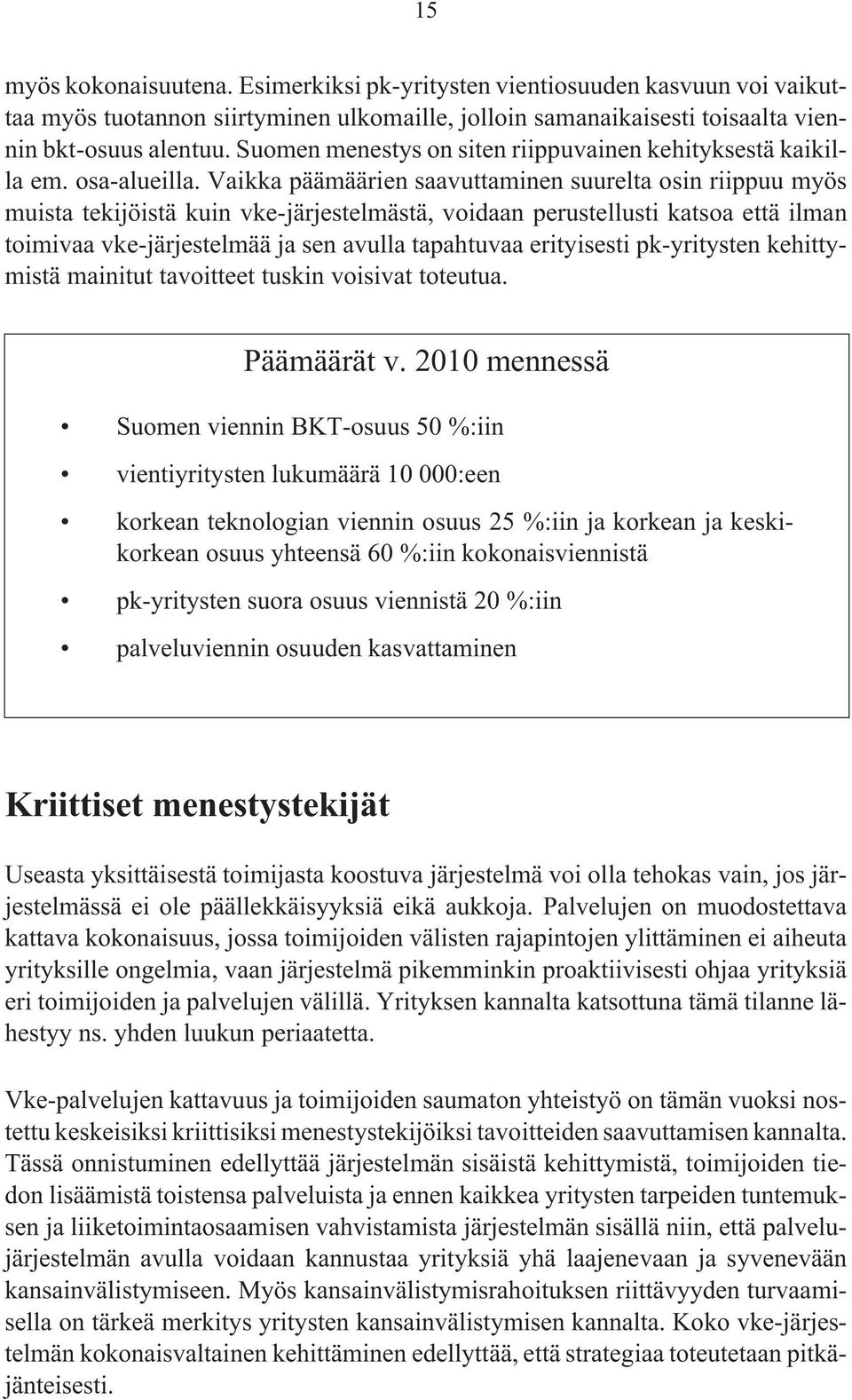 Vaikka päämäärien saavuttaminen suurelta osin riippuu myös muista tekijöistä kuin vke-järjestelmästä, voidaan perustellusti katsoa että ilman toimivaa vke-järjestelmää ja sen avulla tapahtuvaa