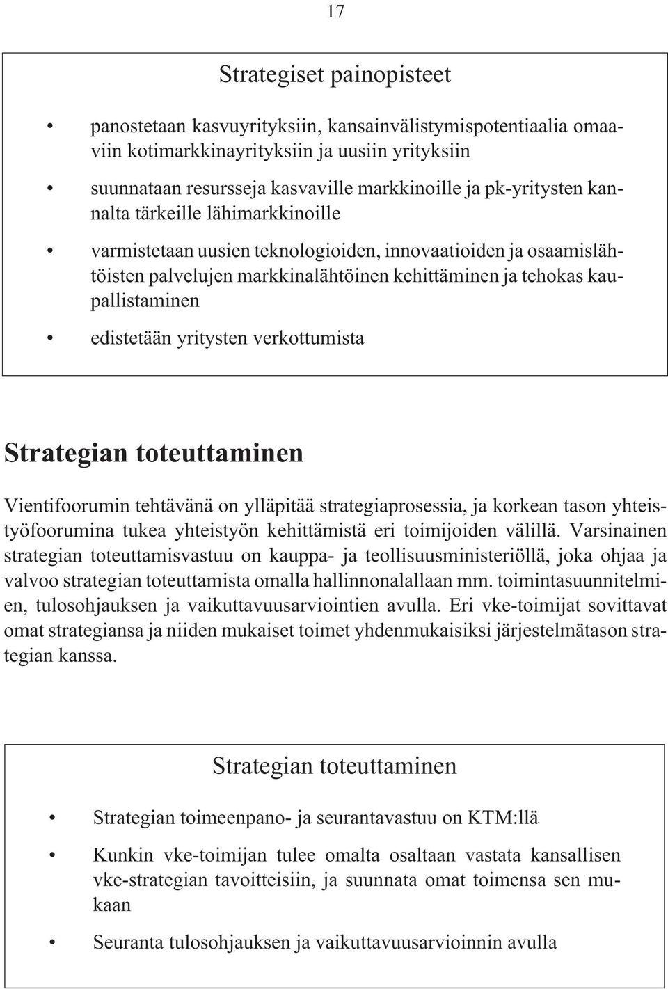 edistetään yritysten verkottumista Strategian toteuttaminen Vientifoorumin tehtävänä on ylläpitää strategiaprosessia, ja korkean tason yhteistyöfoorumina tukea yhteistyön kehittämistä eri toimijoiden