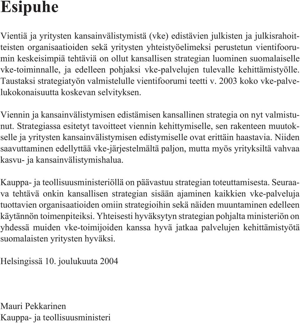 2003 koko vke-palvelukokonaisuutta koskevan selvityksen. Viennin ja kansainvälistymisen edistämisen kansallinen strategia on nyt valmistunut.