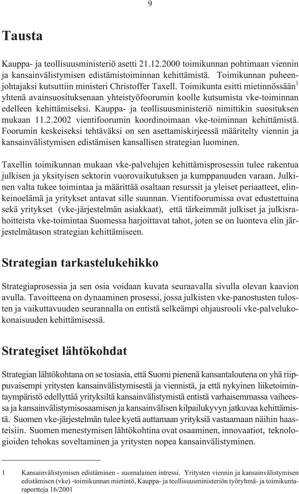 Toimikunta esitti mietinnössään 1 yhtenä avainsuosituksenaan yhteistyöfoorumin koolle kutsumista vke-toiminnan edelleen kehittämiseksi.