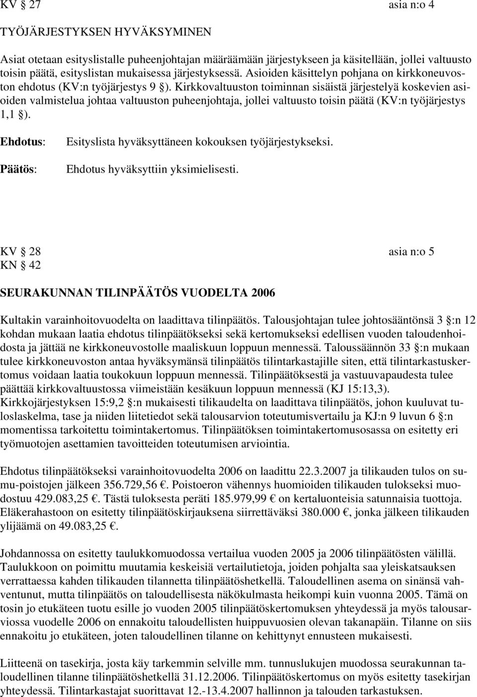 Kirkkovaltuuston toiminnan sisäistä järjestelyä koskevien asioiden valmistelua johtaa valtuuston puheenjohtaja, jollei valtuusto toisin päätä (KV:n työjärjestys 1,1 ).