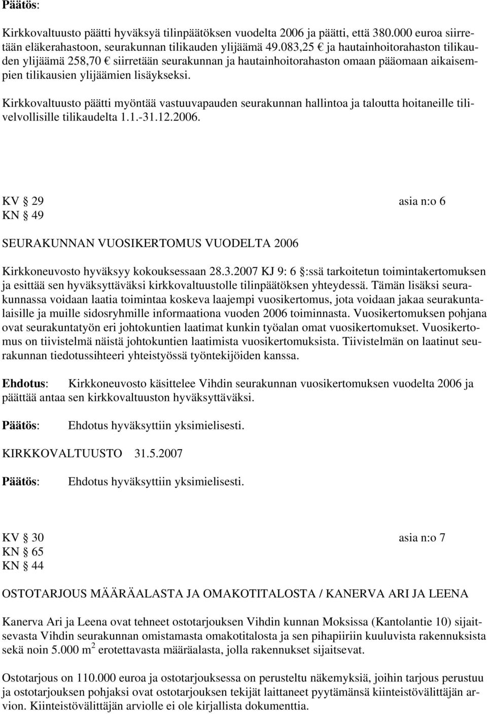 Kirkkovaltuusto päätti myöntää vastuuvapauden seurakunnan hallintoa ja taloutta hoitaneille tilivelvollisille tilikaudelta 1.1.-31.12.2006.