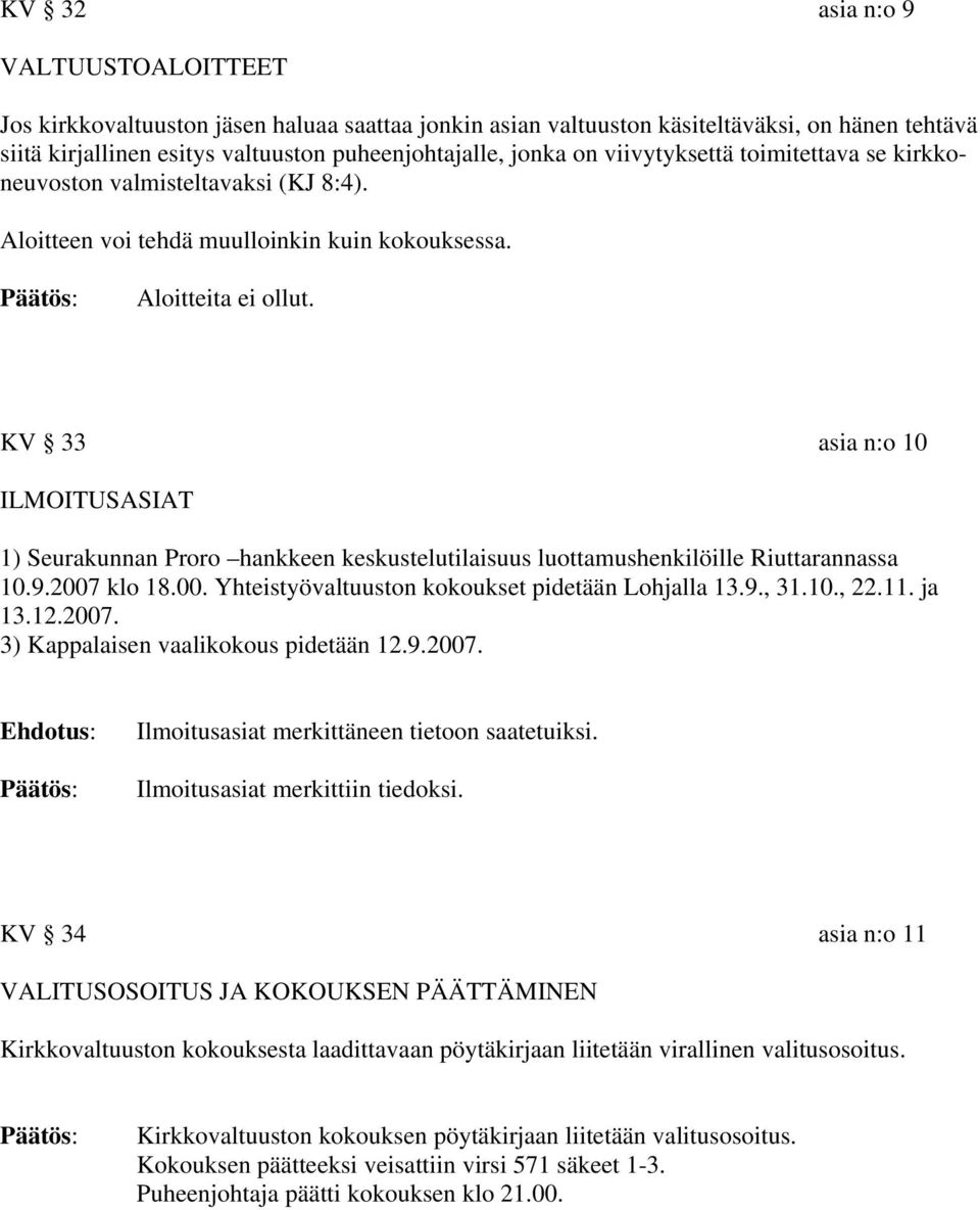 KV 33 asia n:o 10 ILMOITUSASIAT 1) Seurakunnan Proro hankkeen keskustelutilaisuus luottamushenkilöille Riuttarannassa 10.9.2007 klo 18.00. Yhteistyövaltuuston kokoukset pidetään Lohjalla 13.9., 31.10., 22.