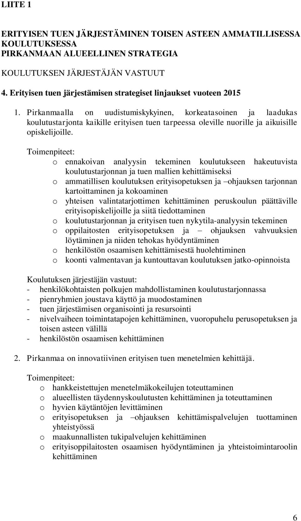 Pirkanmaalla on uudistumiskykyinen, korkeatasoinen ja laadukas koulutustarjonta kaikille erityisen tuen tarpeessa oleville nuorille ja aikuisille opiskelijoille.