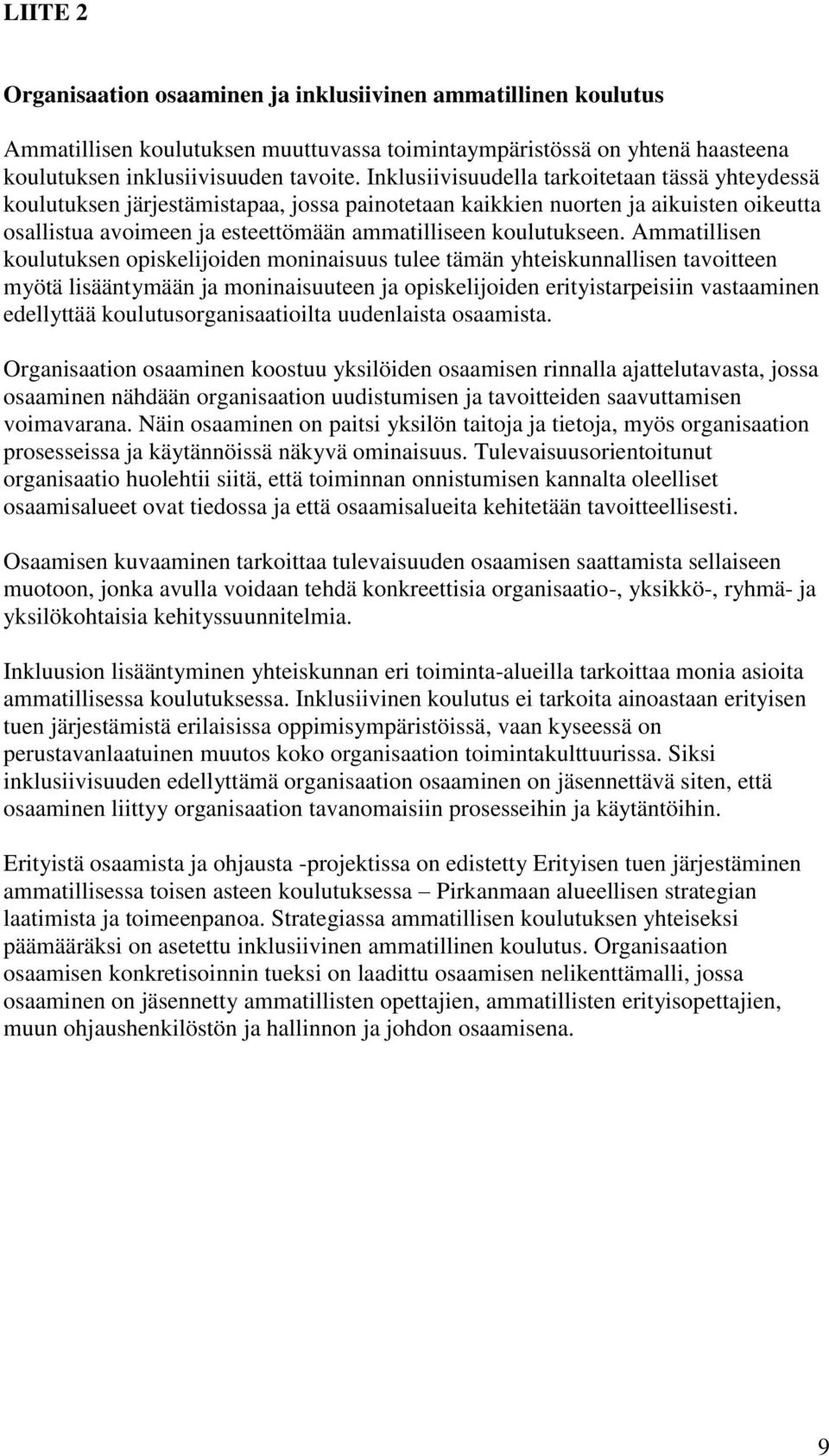 Ammatillisen koulutuksen opiskelijoiden moninaisuus tulee tämän yhteiskunnallisen tavoitteen myötä lisääntymään ja moninaisuuteen ja opiskelijoiden erityistarpeisiin vastaaminen edellyttää