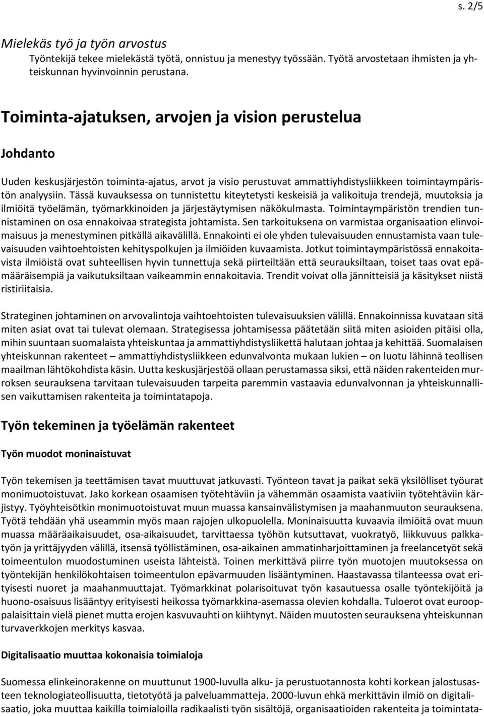 Tässä kuvauksessa on tunnistettu kiteytetysti keskeisiä ja valikoituja trendejä, muutoksia ja ilmiöitä työelämän, työmarkkinoiden ja järjestäytymisen näkökulmasta.