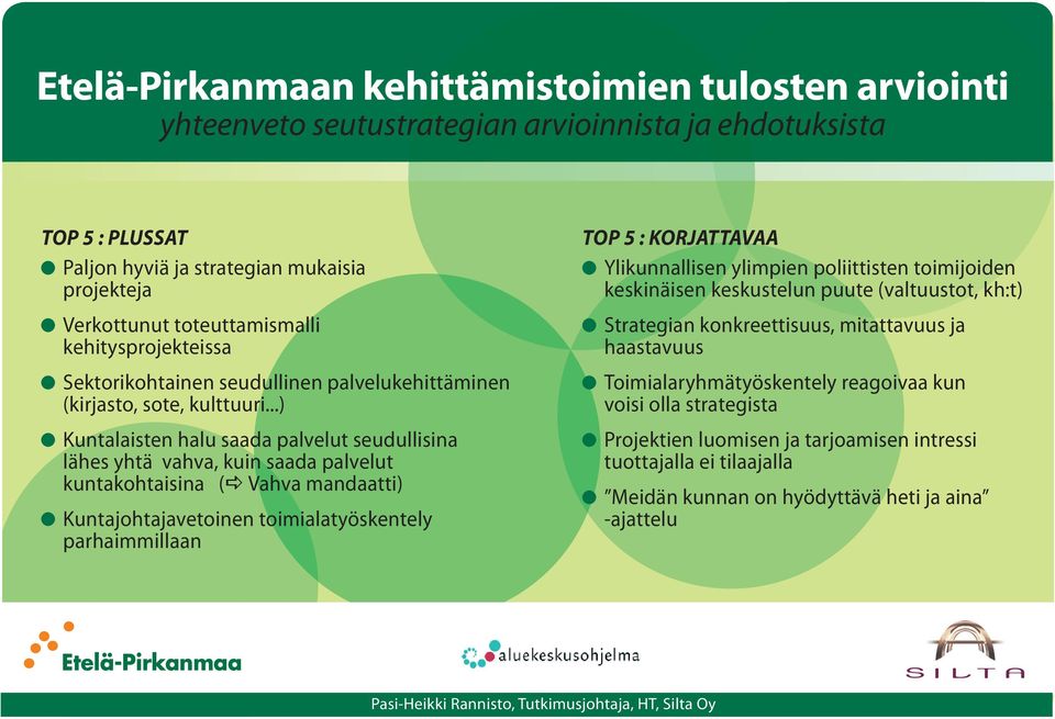 ..) Kuntalaisten halu saada palvelut seudullisina lähes yhtä vahva, kuin saada palvelut kuntakohtaisina (a Vahva mandaatti) Kuntajohtajavetoinen toimialatyöskentely parhaimmillaan TOP 5 : KORJATTAVAA