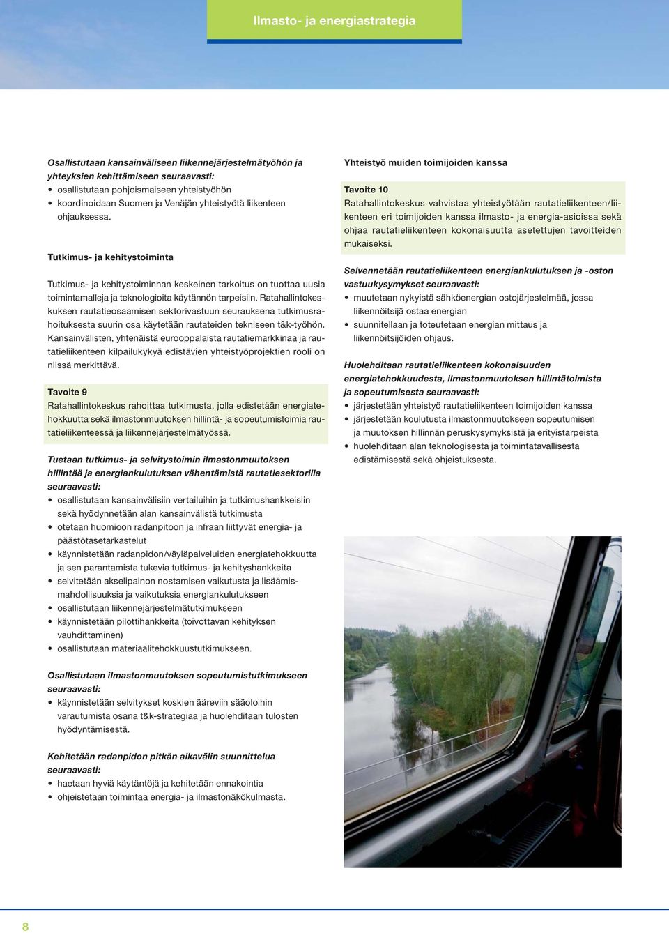 Ratahallintokeskuksen rautatieosaamisen sektorivastuun seurauksena tutkimusrahoituksesta suurin osa käytetään rautateiden tekniseen t&k-työhön.