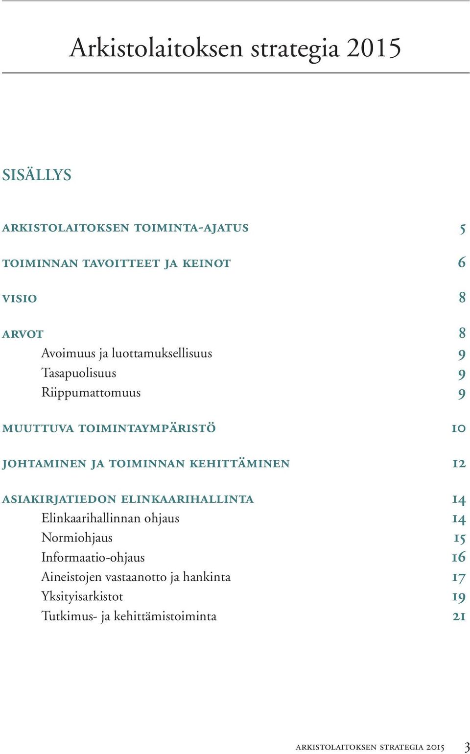 ..10 johtaminen ja toiminnan kehittäminen... 12 asiakirjatiedon elinkaarihallinta... 14 Elinkaarihallinnan ohjaus... 14 Normiohjaus.