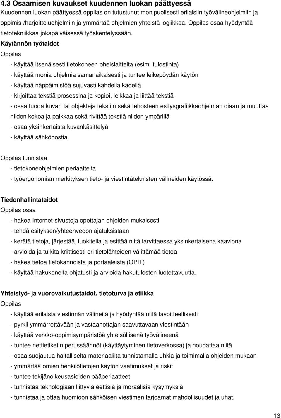 tulostinta) - käyttää monia ohjelmia samanaikaisesti ja tuntee leikepöydän käytön - käyttää näppäimistöä sujuvasti kahdella kädellä - kirjoittaa tekstiä prosessina ja kopioi, leikkaa ja liittää