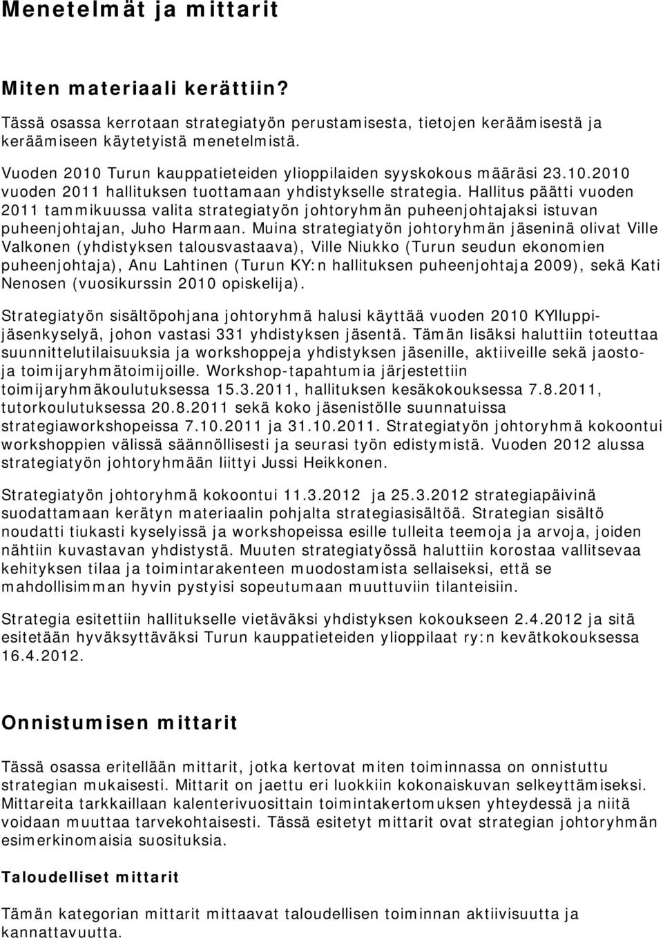 Hallitus päätti vuoden 2011 tammikuussa valita strategiatyön johtoryhmän puheenjohtajaksi istuvan puheenjohtajan, Juho Harmaan.