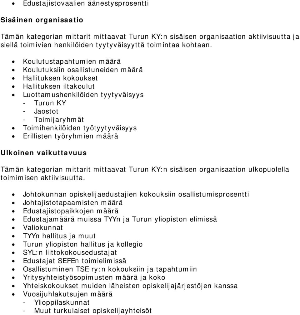 Koulutustapahtumien määrä Koulutuksiin osallistuneiden määrä Hallituksen kokoukset Hallituksen iltakoulut Luottamushenkilöiden tyytyväisyys - Turun KY - Jaostot - Toimijaryhmät Toimihenkilöiden