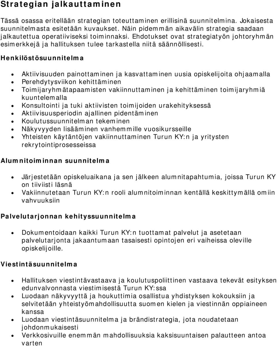 Henkilöstösuunnitelma Aktiivisuuden painottaminen ja kasvattaminen uusia opiskelijoita ohjaamalla Perehdytysviikon kehittäminen Toimijaryhmätapaamisten vakiinnuttaminen ja kehittäminen toimijaryhmiä