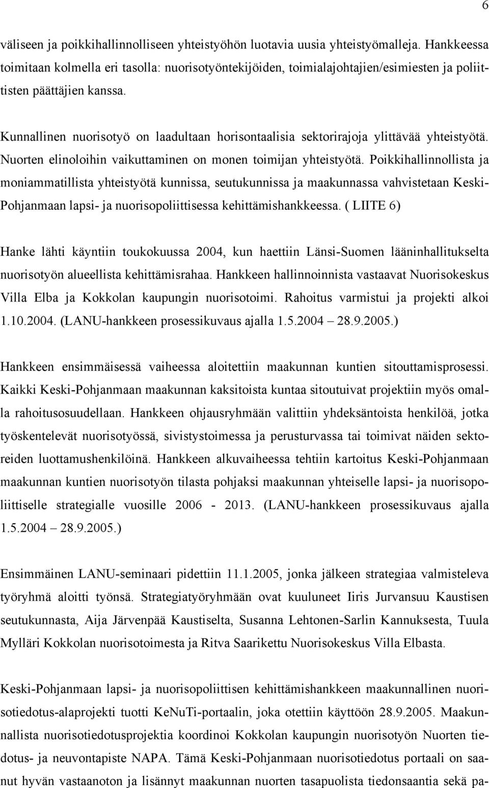 Kunnallinen nuorisotyö on laadultaan horisontaalisia sektorirajoja ylittävää yhteistyötä. Nuorten elinoloihin vaikuttaminen on monen toimijan yhteistyötä.