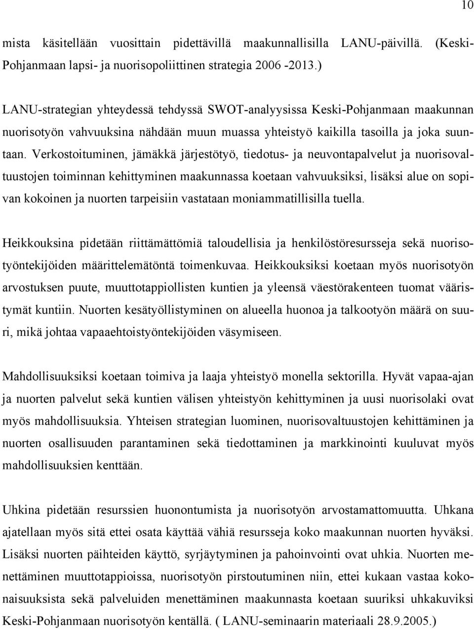 Verkostoituminen, jämäkkä järjestötyö, tiedotus- ja neuvontapalvelut ja nuorisovaltuustojen toiminnan kehittyminen maakunnassa koetaan vahvuuksiksi, lisäksi alue on sopivan kokoinen ja nuorten