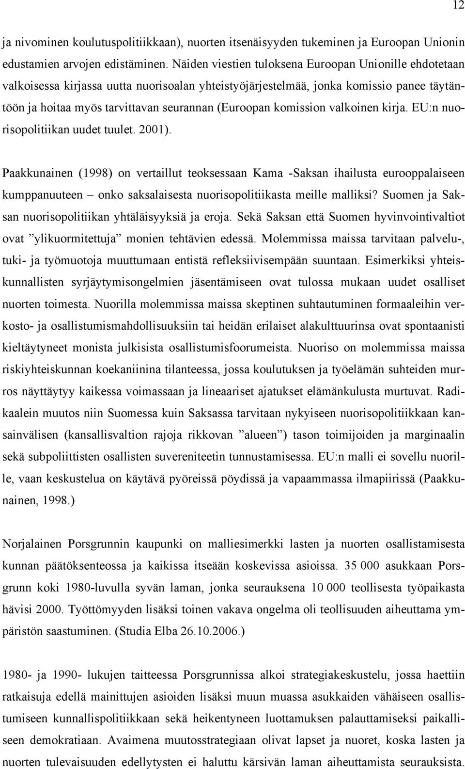 komission valkoinen kirja. EU:n nuorisopolitiikan uudet tuulet. 2001).