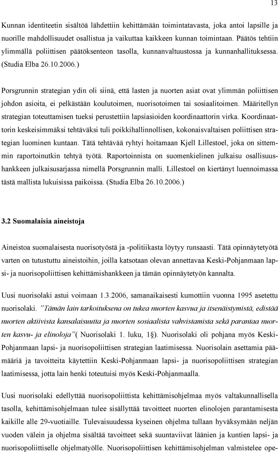 ) Porsgrunnin strategian ydin oli siinä, että lasten ja nuorten asiat ovat ylimmän poliittisen johdon asioita, ei pelkästään koulutoimen, nuorisotoimen tai sosiaalitoimen.