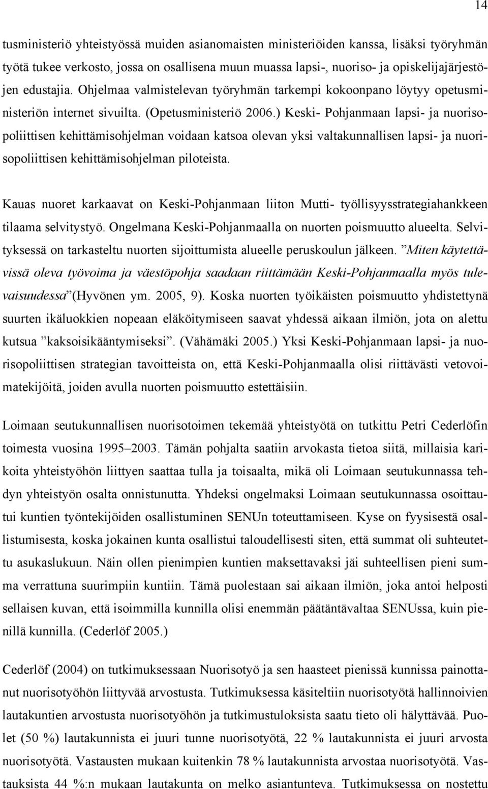 ) Keski- Pohjanmaan lapsi- ja nuorisopoliittisen kehittämisohjelman voidaan katsoa olevan yksi valtakunnallisen lapsi- ja nuorisopoliittisen kehittämisohjelman piloteista.