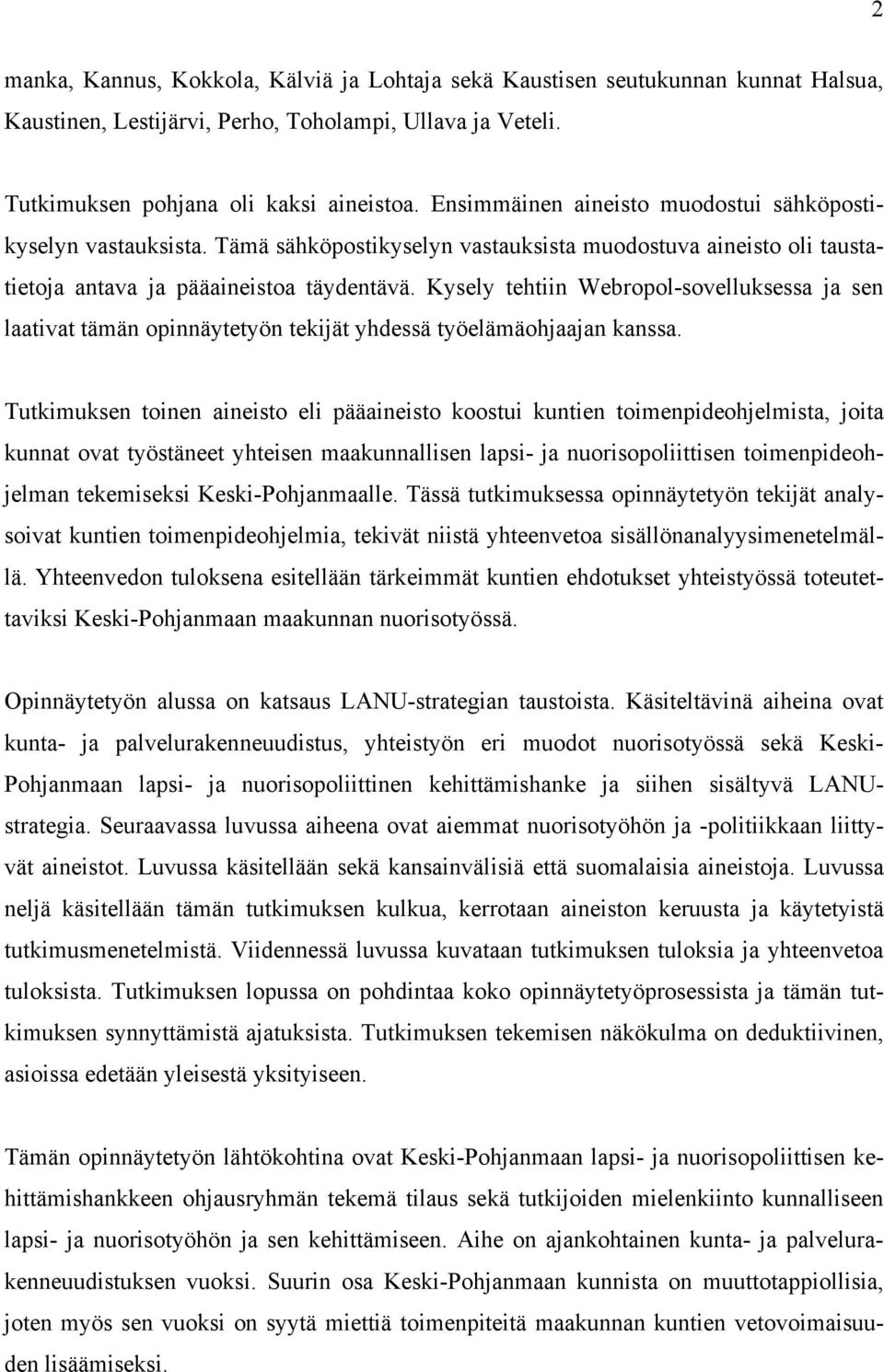 Kysely tehtiin Webropol-sovelluksessa ja sen laativat tämän opinnäytetyön tekijät yhdessä työelämäohjaajan kanssa.