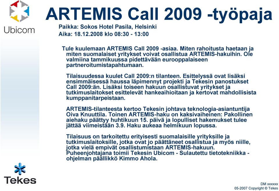 Tilaisuudessa kuulet Call 2009:n tilanteen. Esittelyssä ovat lisäksi ensimmäisessä haussa läpimennyt projekti ja Tekesin panostukset Call 2009:än.