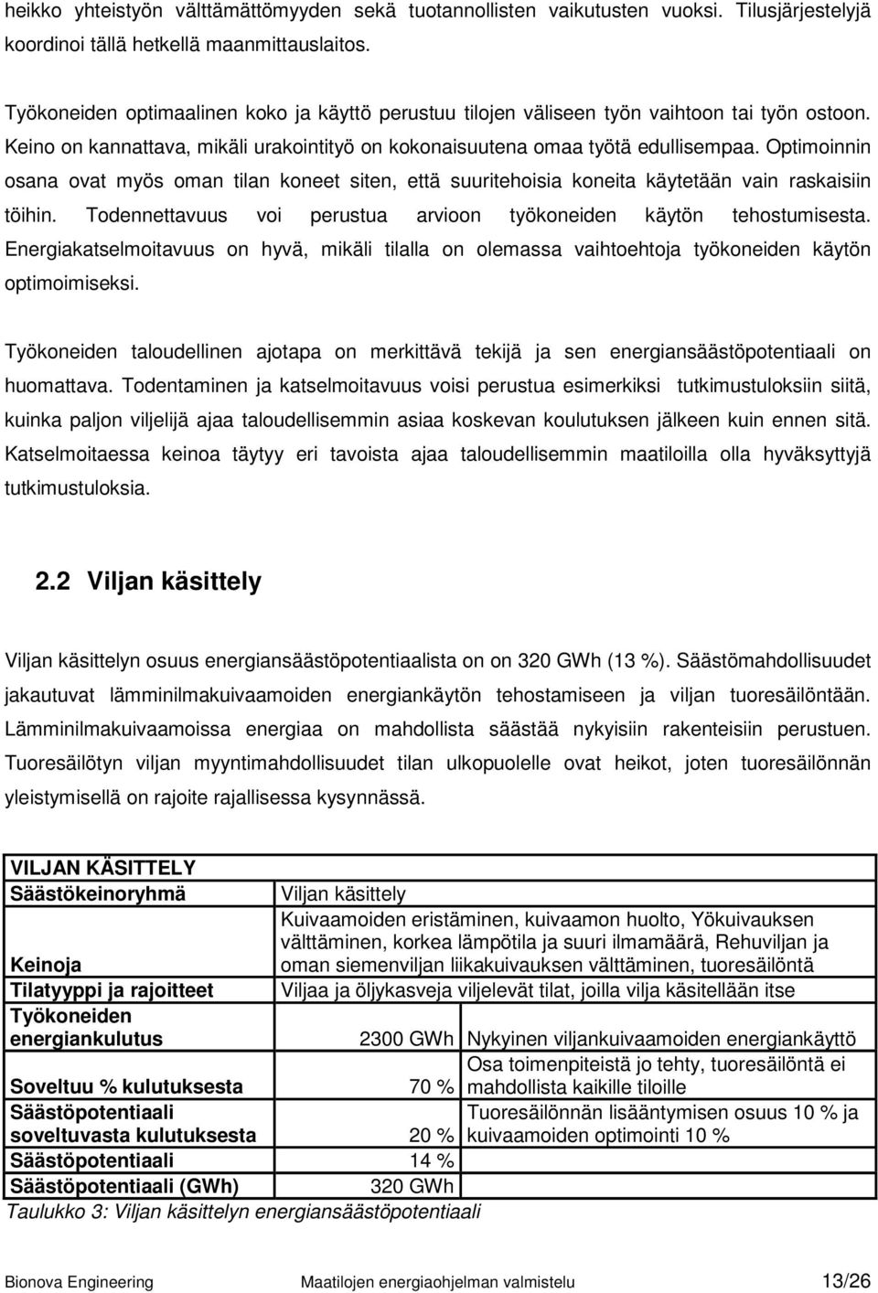 Optimoinnin osana ovat myös oman tilan koneet siten, että suuritehoisia koneita käytetään vain raskaisiin töihin. Todennettavuus voi perustua arvioon työkoneiden käytön tehostumisesta.