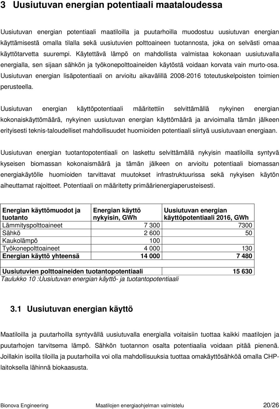 Käytettävä lämpö on mahdollista valmistaa kokonaan uusiutuvalla energialla, sen sijaan sähkön ja työkonepolttoaineiden käytöstä voidaan korvata vain murto-osa.