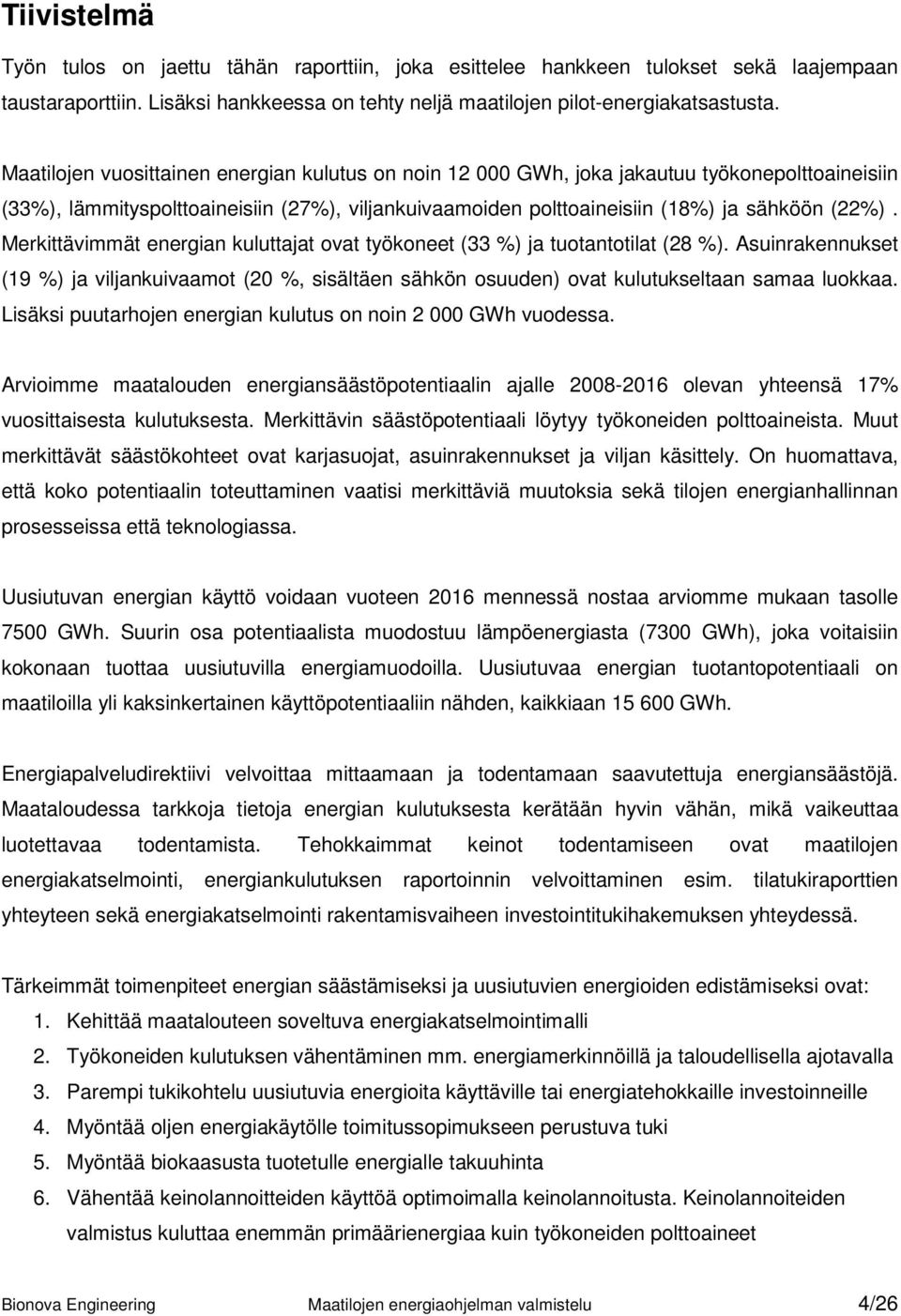 Merkittävimmät energian kuluttajat ovat työkoneet (33 %) ja tuotantotilat (28 %). Asuinrakennukset (19 %) ja viljankuivaamot (20 %, sisältäen sähkön osuuden) ovat kulutukseltaan samaa luokkaa.