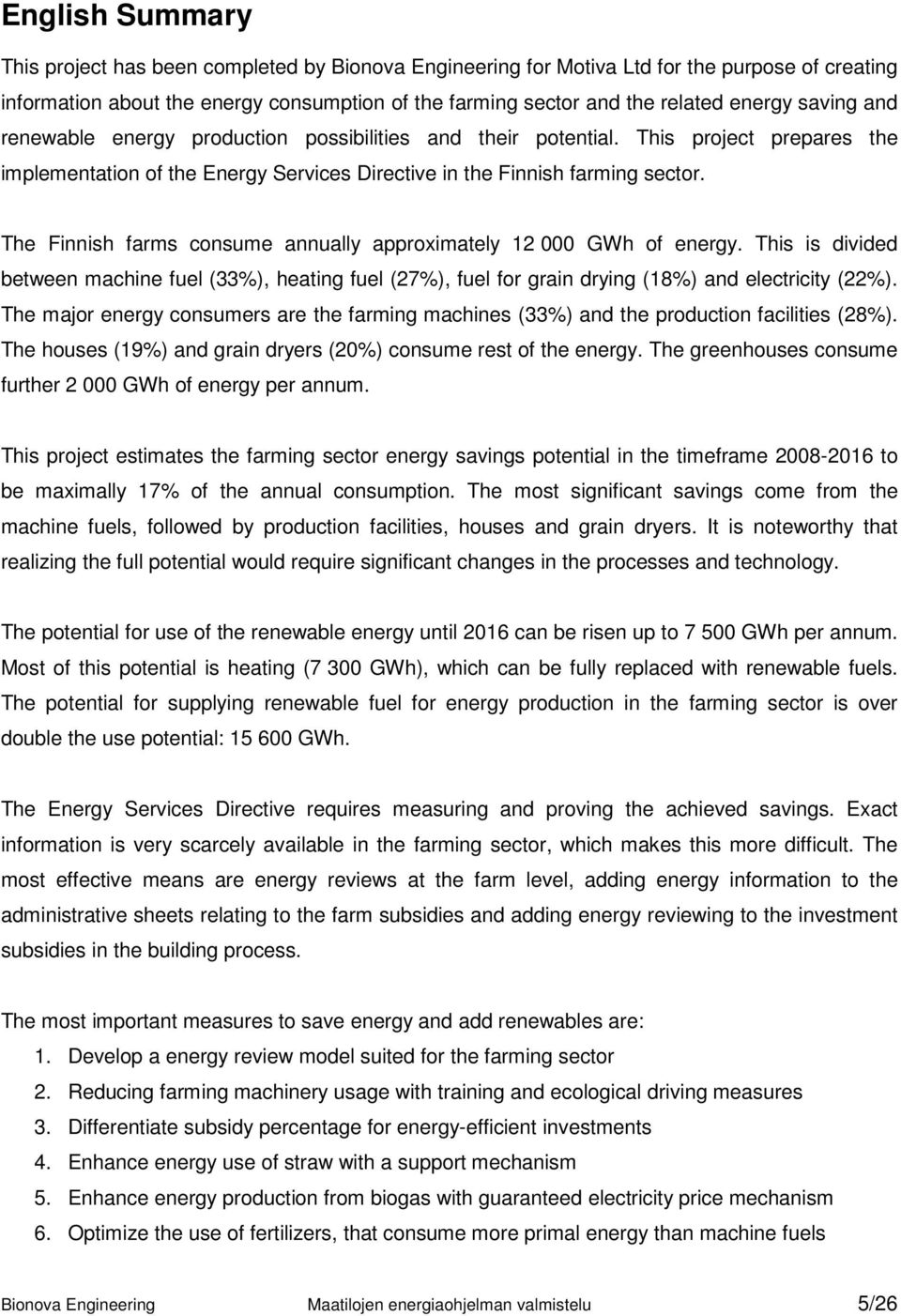 The Finnish farms consume annually approximately 12 000 GWh of energy. This is divided between machine fuel (33%), heating fuel (27%), fuel for grain drying (18%) and electricity (22%).