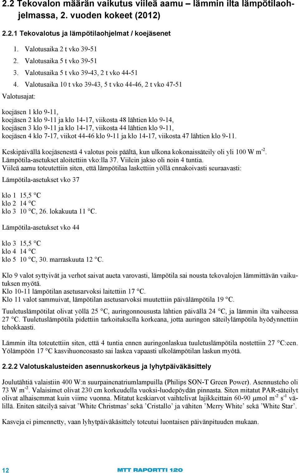 Valotusaika 1 t 39-43, 5 t 44-46, 2 t 47-51 Valotusajat: koejäsen 1 klo 9-11, koejäsen 2 klo 9-11 ja klo 14-17, viikosta 48 lähtien klo 9-14, koejäsen 3 klo 9-11 ja klo 14-17, viikosta 44 lähtien klo