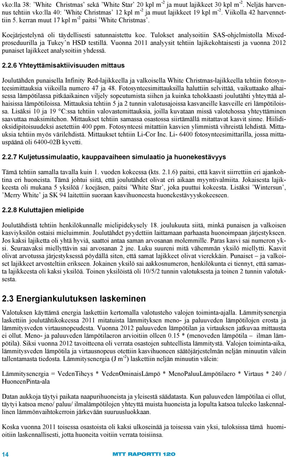 Tulokset analysoitiin SAS-ohjelmistolla Mixedproseduurilla ja Tukey n HSD testillä. Vuonna 21