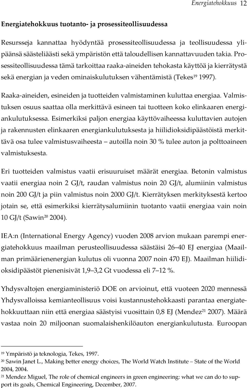 Raaka-aineiden, esineiden ja tuotteiden valmistaminen kuluttaa energiaa. Valmistuksen osuus saattaa olla merkittävä esineen tai tuotteen koko elinkaaren energiankulutuksessa.