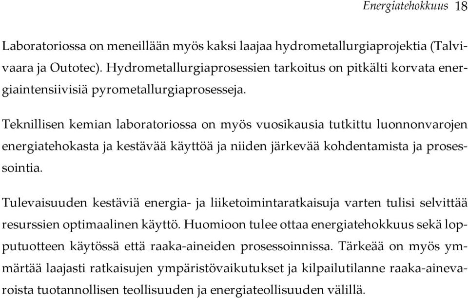 Teknillisen kemian laboratoriossa on myös vuosikausia tutkittu luonnonvarojen energiatehokasta ja kestävää käyttöä ja niiden järkevää kohdentamista ja prosessointia.