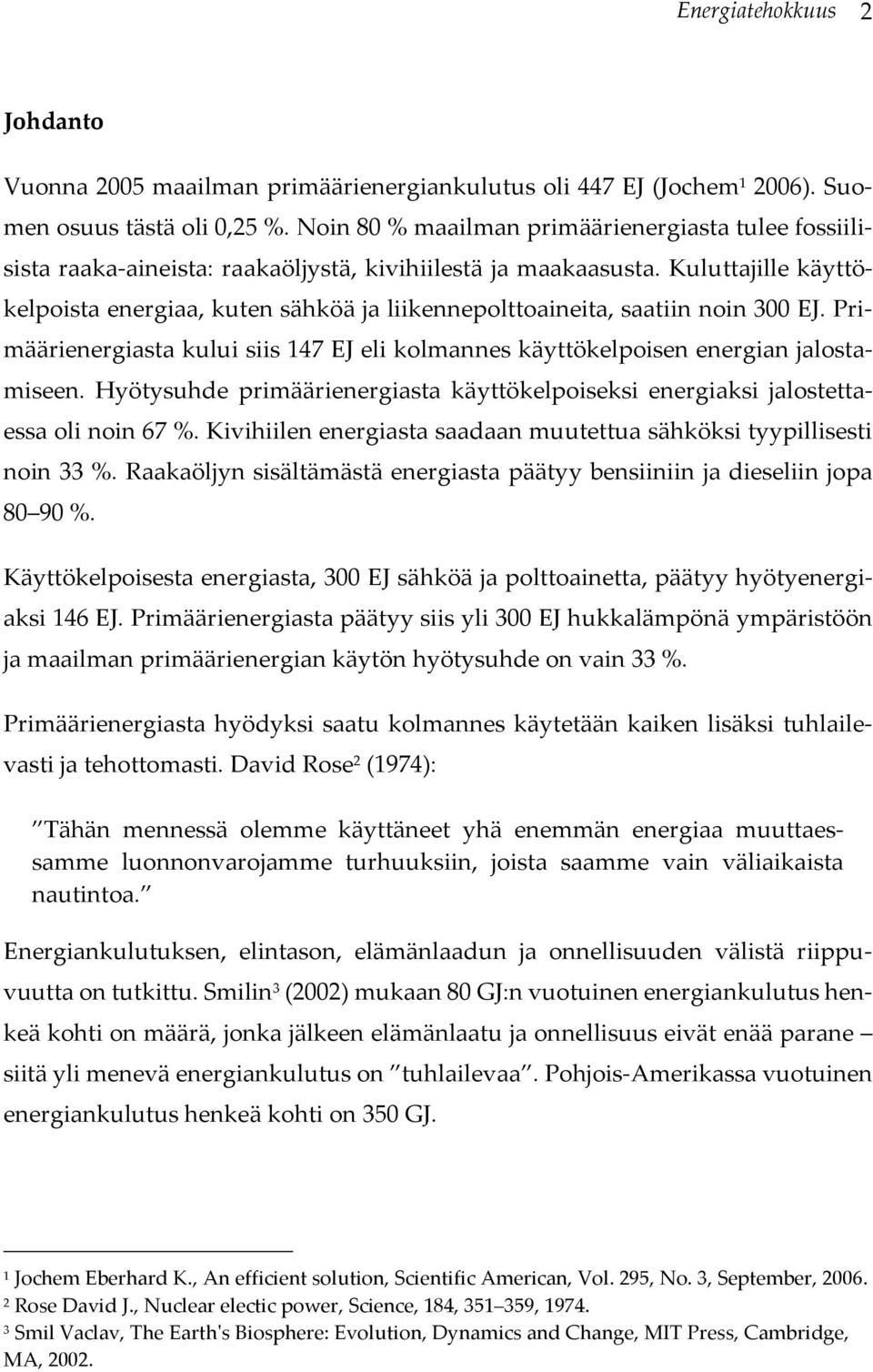 Kuluttajille käyttökelpoista energiaa, kuten sähköä ja liikennepolttoaineita, saatiin noin 300 EJ. Primäärienergiasta kului siis 147 EJ eli kolmannes käyttökelpoisen energian jalostamiseen.