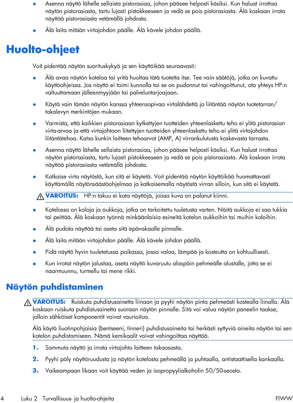 Huolto-ohjeet Voit pidentää näytön suorituskykyä ja sen käyttöikää seuraavasti: Älä avaa näytön koteloa tai yritä huoltaa tätä tuotetta itse. Tee vain säätöjä, jotka on kuvattu käyttöohjeissa.